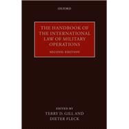 The Handbook of the International Law of Military Operations by Gill, Terry D.; Fleck, Dieter, 9780198744627