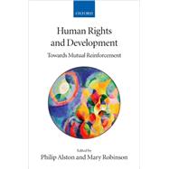 Human Rights and Development Towards Mutual Reinforcement by Alston, Philip; Robinson, Mary, 9780199284627
