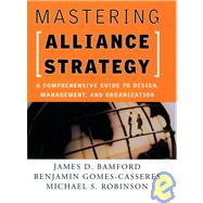 Mastering Alliance Strategy A Comprehensive Guide to Design, Management, and Organization by Bamford, James D.; Gomes-Casseres, Benjamin; Robinson, Michael S., 9780787964627