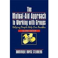 The Mutual-Aid Approach to Working with Groups: Helping People Help One Another, Second Edition by Steinberg; Dominique Moyse, 9780789014627