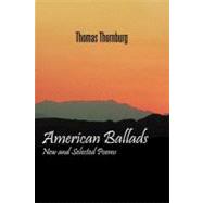 American Ballads : New and Selected Poems by Thornburg, Thomas, 9781449034627