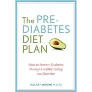The Prediabetes Diet Plan How to Reverse Prediabetes and Prevent Diabetes through Healthy Eating and Exercise by WRIGHT, HILLARY, 9781607744627
