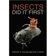 Insects Did It First by Paulson, Gregory S.; Eaton, Eric R., 9781984564627
