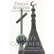 God's Continent Christianity, Islam, and Europe's Religious Crisis by Jenkins, Philip, 9780195384628