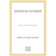 Silences So Deep by Adams, John Luther, 9780374264628