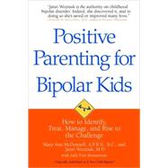 Positive Parenting for Bipolar Kids How to Identify, Treat, Manage, and Rise to the Challenge by McDonnell, Mary Ann; Wozniak, Janet; Brenneman, Judy Fort, 9780553384628