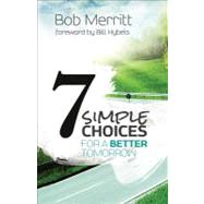 7 Simple Choices for a Better Tomorrow by Merritt, Bob, 9780801014628