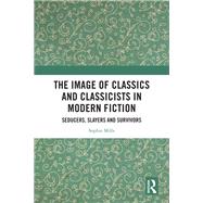 The Image of Classics and Classicists in Modern Fiction by Sophie Mills, 9781003284628