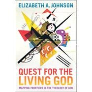 Quest for the Living God Mapping Frontiers in the Theology of God by Johnson, Elizabeth A., 9781441174628
