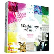 Weddings in Color 500 Creative Ideas for Designing a Modern Wedding by Broussard, Van; Cho, Minhee; Kershner, Jain M., 9781452134628