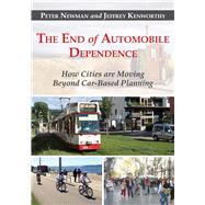 The End of Automobile Dependence by Newman, Peter; Kenworthy, Jeffrey, 9781610914628