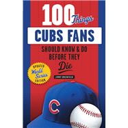 100 Things Cubs Fans Should Know & Do Before They Die by Greenfield, Jimmy, 9781629374628