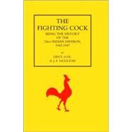 Fighting Cock: Being the History of the 23rd Indian Division, 1942-1947 by Doulton, A. J. F., 9781843424628