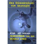 Moronthor und der dunkle Lord: Der Dmonenjger von Aranaque 298 by Art Norman, 9783753204628