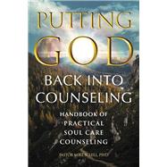 Putting God Back Into Counseling Handbook of Practical Soul Care Counseling by Schill PsyD, Pastor Mike, 9798350904628