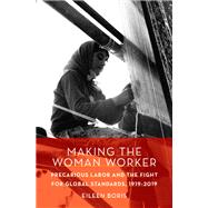Making the Woman Worker Precarious Labor and the Fight for Global Standards, 1919-2019 by Boris, Eileen, 9780190874629
