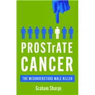 PROSTrATE CANCER The Misunderstood Male Killer by Sharpe, Graham, 9780857304629