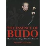 The Essence of Budo The Secret Teachings of the Grandmaster by Hatsumi, Masaaki, 9781568364629