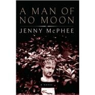A Man of No Moon A Novel by McPhee, Jenny, 9781582434629