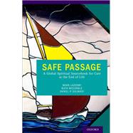 Safe Passage A Global Spiritual Sourcebook for Care at the End of Life by Lazenby, Mark; McCorkle, Ruth; Sulmasy, Daniel P., 9780199914630