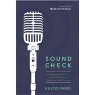 Sound Check How Worship Teams Can Pursue Authenticity, Excellence, and Purpose by Parks, Kurtis, 9780781414630