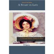 A Start in Life by Balzac, Honore de; Wormeley, Katharine Prescott, 9781502814630