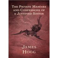 The Private Memoirs and Confessions of a Justified Sinner by James Hogg, 9781504034630