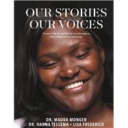 Our Stories Our Voices Stories of Health and Healing from Courageous Black Women Across Mississippi by Monger, Dr. Mauda; Tessema, Hanna; Fredrick, Lisa; Murphy, Tonja; Ravelo, Richard D., 9798317834630