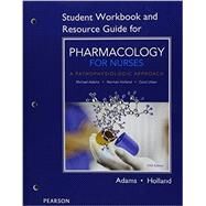 Student Workbook and Resource Guide for Pharmacology for Nurses A Pathophysiologic Approach by Adams, Michael P.; Holland, Norman, Ph.D., 9780134244631