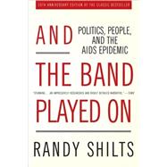 And the Band Played On Politics, People, and the AIDS Epidemic, 20th-Anniversary Edition by Shilts, Randy, 9780312374631