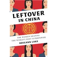 Leftover in China The Women Shaping the World's Next Superpower by Lake, Roseann, 9780393254631