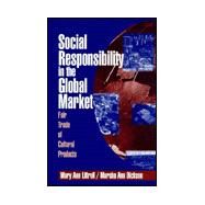 Social Responsibility in the Global Market : Fair Trade of Cultural Products by Mary Ann Littrell, 9780761914631