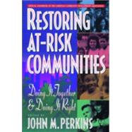 Restoring at-Risk Communities : Doing It Together and Doing It Right by Perkins, John M., ed., 9780801054631