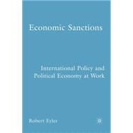 Economic Sanctions International Policy and Political Economy at Work by Eyler, Robert, 9781403974631