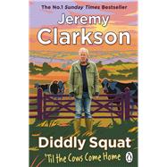 Diddly Squat: Til The Cows Come Home by Clarkson, Jeremy, 9781405954631