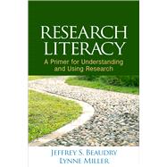 Research Literacy A Primer for Understanding and Using Research by Beaudry, Jeffrey S.; Miller, Lynne, 9781462524631