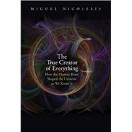 The True Creator of Everything by Nicolelis, Miguel, 9780300244632