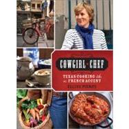 Cowgirl Chef Texas Cooking with a French Accent by Pierce, Ellise, 9780762444632