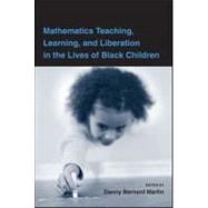 Mathematics Teaching, Learning, and Liberation in the Lives of Black Children by Martin; Danny, 9780805864632