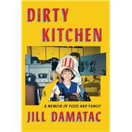Dirty Kitchen A Memoir of Food and Family by Damatac, Jill, 9781668084632