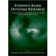 Evidence-Based Outcome Research A Practical Guide to Conducting Randomized Controlled Trials for Psychosocial Interventions by Nezu, Arthur M.; Nezu, Christine Maguth, 9780195304633