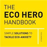 The Eco Hero Handbook Simple Solutions to Tackle Eco-Anxiety by Wardley, Tessa, 9780711254633
