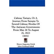 Calmuc Tartary, or a Journey from Sarepta to Several Calmuc Hordes of the Astracan Government : From May 26 to August 21, 1823 (1831) by Zwick, Henry Augustus; Schill, John Golfried, 9781104044633