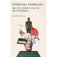 Everyday Examples An Introduction to Philosophy by Cunning, David, 9781472574633