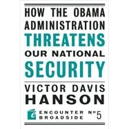 How the Obama Administration Threatens to Undermine Our National Security by Hanson, Victor Davis, 9781594034633