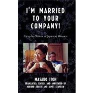 I'm Married to Your Company! Everyday Voices of Japanese Women by Itoh, Masako; Adachi, Nobuko; Stanlaw, James, 9780742554634