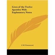 Lives of the Twelve Apostles With Explanatory Notes, 1828 by Greenwood, Francis William Pitt, 9780766174634