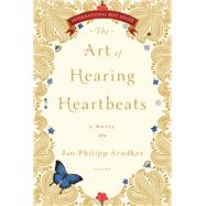 The Art of Hearing Heartbeats A Novel by SENDKER, JAN-PHILIPP, 9781590514634