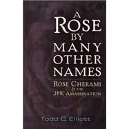 A Rose by Many Other Names Rose Cherami & the JFK Assassination by Elliott, Todd C., 9781937584634