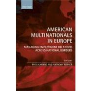American Multinationals in Europe Managing Employment Relations across National Borders by Almond, Phil; Ferner, Anthony, 9780199274635